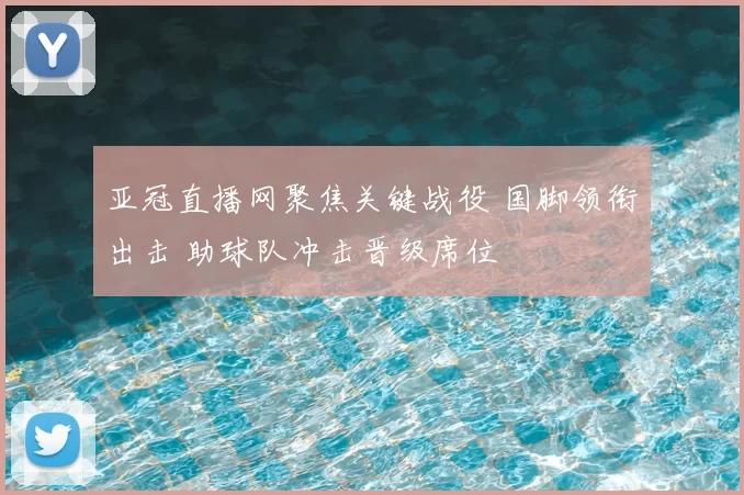 亚冠直播网聚焦关键战役 国脚领衔出击 助球队冲击晋级席位