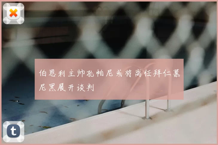 伯恩利主帅孔帕尼或将离任拜仁慕尼黑展开谈判