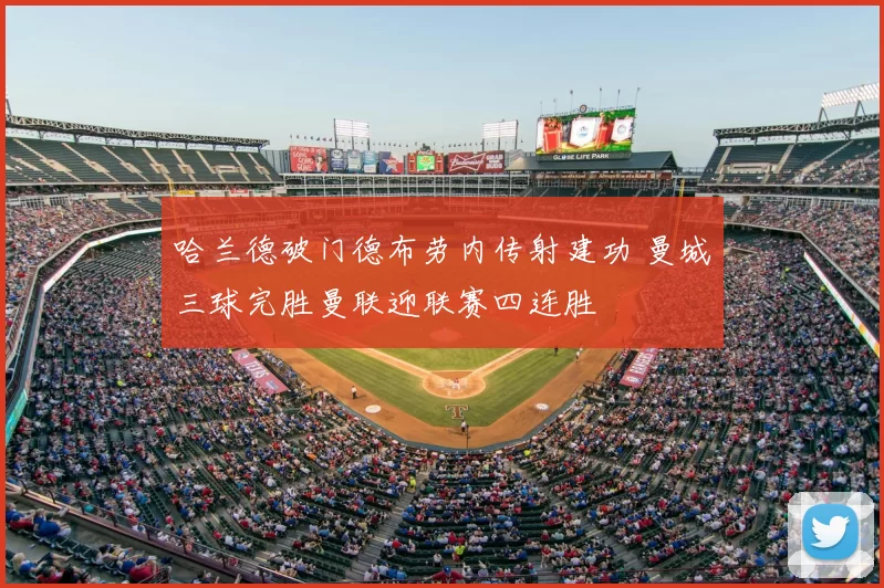 哈兰德破门德布劳内传射建功 曼城三球完胜曼联迎联赛四连胜