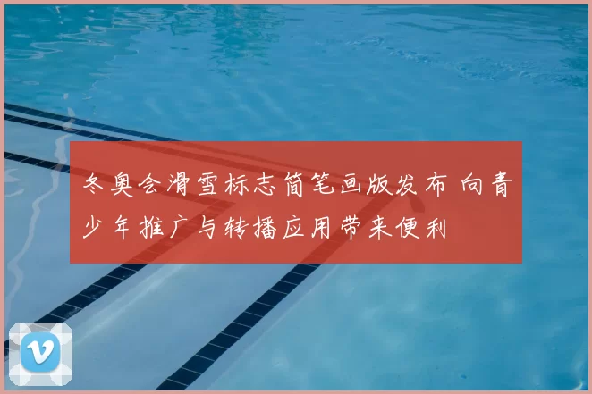 冬奥会滑雪标志简笔画版发布 向青少年推广与转播应用带来便利