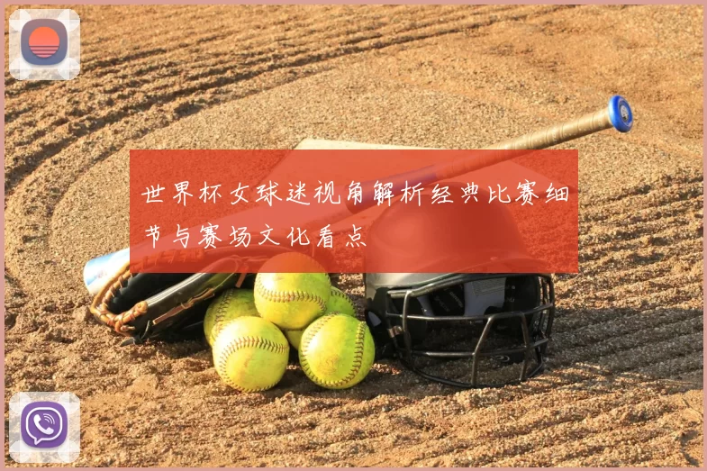 世界杯女球迷视角解析经典比赛细节与赛场文化看点