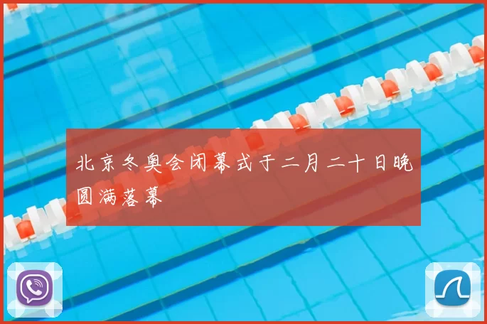 北京冬奥会闭幕式于二月二十日晚圆满落幕