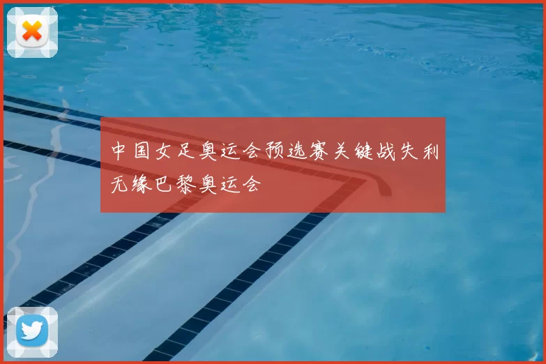 中国女足奥运会预选赛关键战失利无缘巴黎奥运会